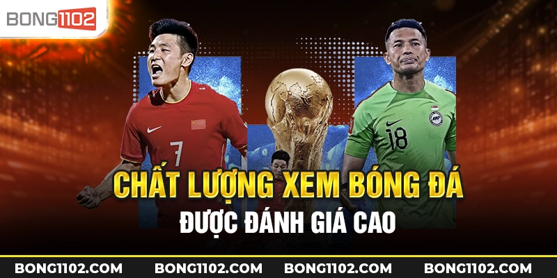 bong1102 chat luong xem bong da duoc danh gia cao